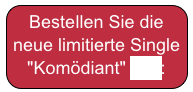 Bestellen Sie die neue limitierte Single "Komödiant" hier: